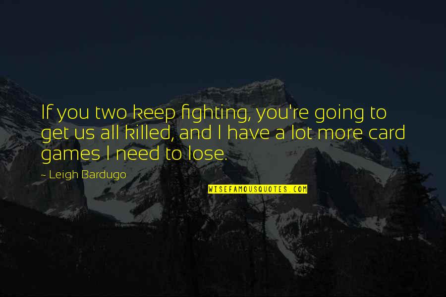 Card Games Quotes By Leigh Bardugo: If you two keep fighting, you're going to