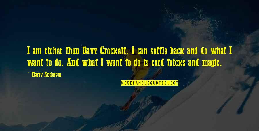 Card Magic Quotes By Harry Anderson: I am richer than Davy Crockett. I can