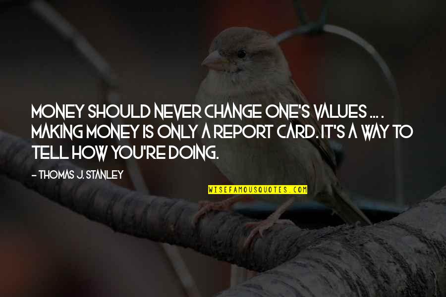 Card Making Quotes By Thomas J. Stanley: Money should never change one's values ... .