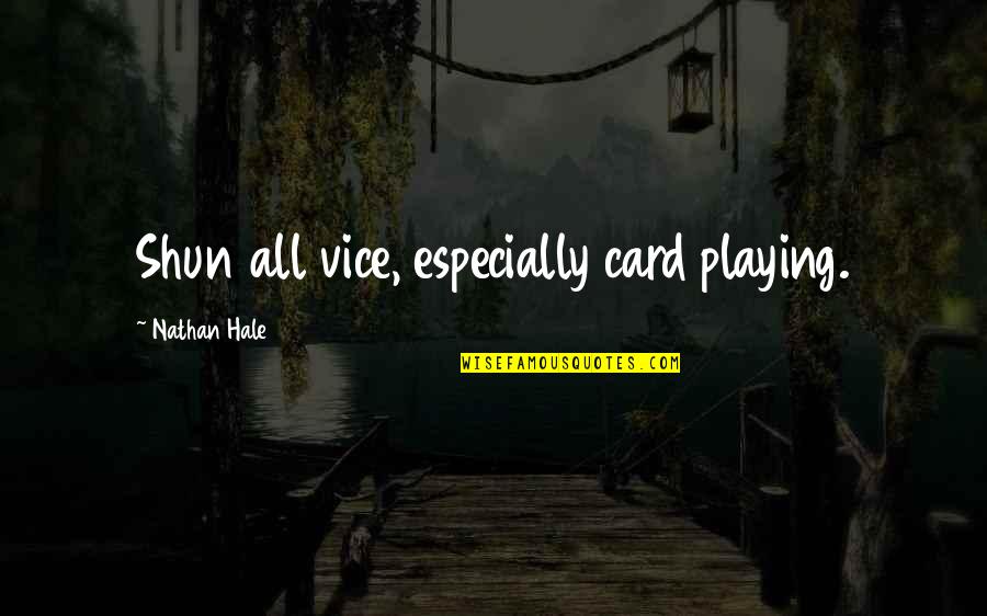 Card Playing Quotes By Nathan Hale: Shun all vice, especially card playing.