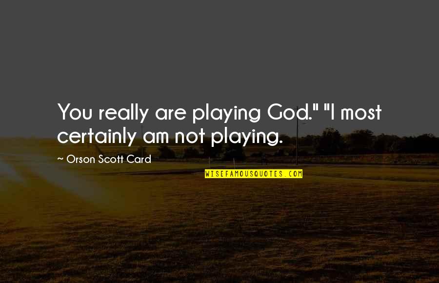 Card Playing Quotes By Orson Scott Card: You really are playing God." "I most certainly