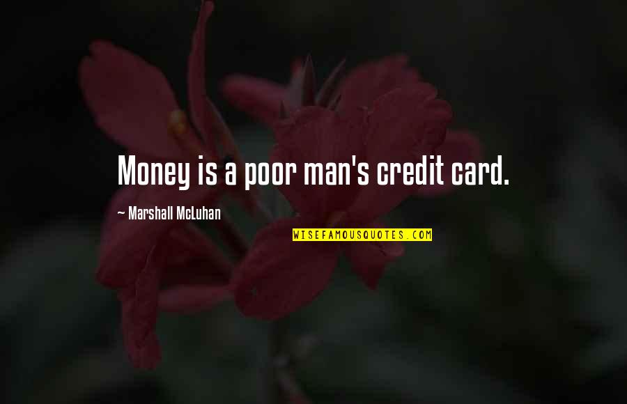 Card Quotes By Marshall McLuhan: Money is a poor man's credit card.