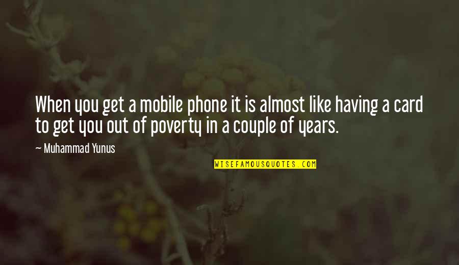 Card Quotes By Muhammad Yunus: When you get a mobile phone it is