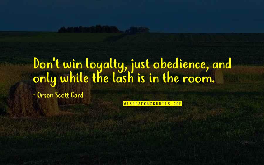 Card Quotes By Orson Scott Card: Don't win loyalty, just obedience, and only while