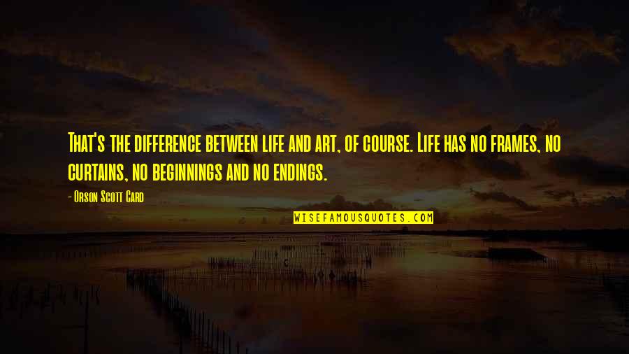 Card Quotes By Orson Scott Card: That's the difference between life and art, of