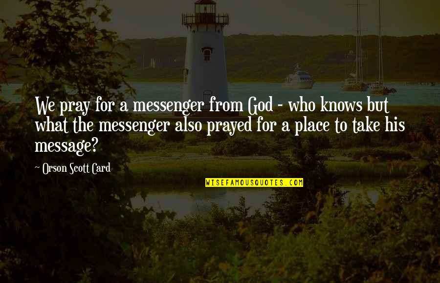 Card Quotes By Orson Scott Card: We pray for a messenger from God -