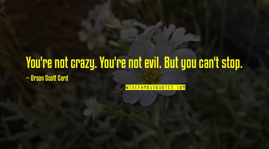 Card Quotes By Orson Scott Card: You're not crazy. You're not evil. But you