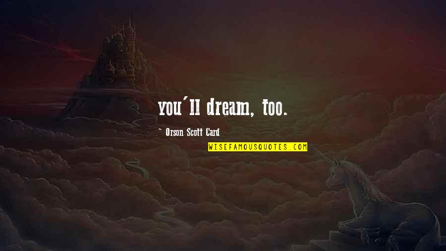 Card Quotes By Orson Scott Card: you'll dream, too.