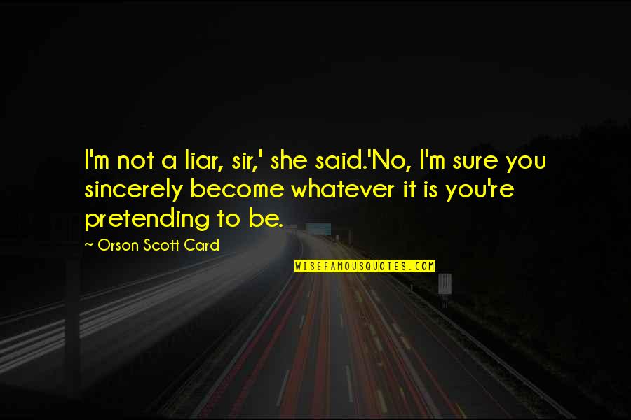 Card Quotes By Orson Scott Card: I'm not a liar, sir,' she said.'No, I'm