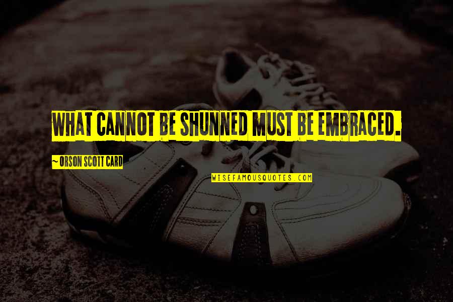 Card Quotes By Orson Scott Card: what cannot be shunned must be embraced.