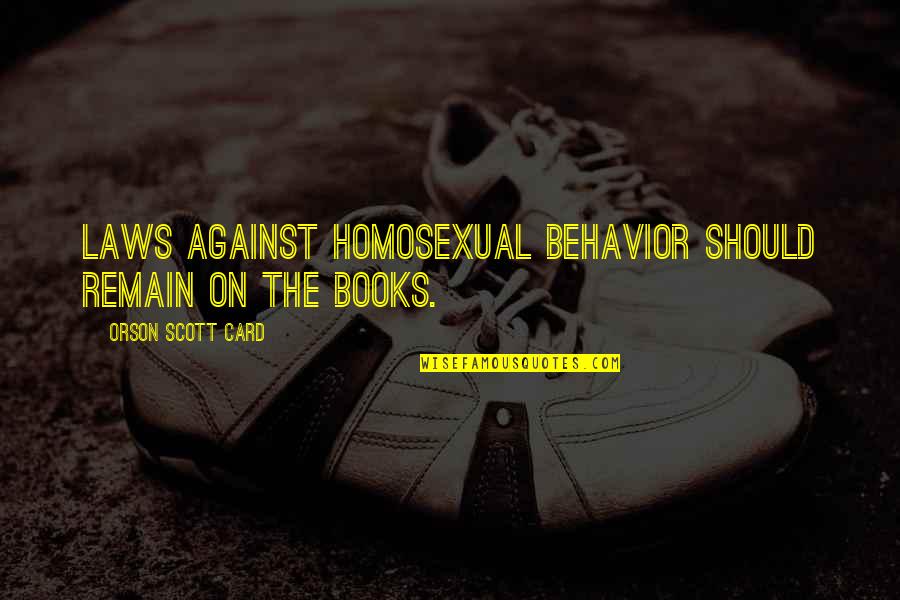 Card Quotes By Orson Scott Card: Laws against homosexual behavior should remain on the