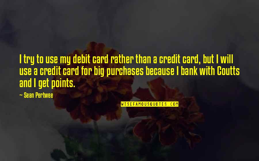 Card Quotes By Sean Pertwee: I try to use my debit card rather