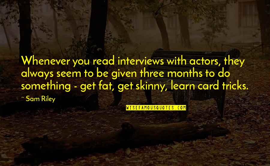 Card Tricks Quotes By Sam Riley: Whenever you read interviews with actors, they always