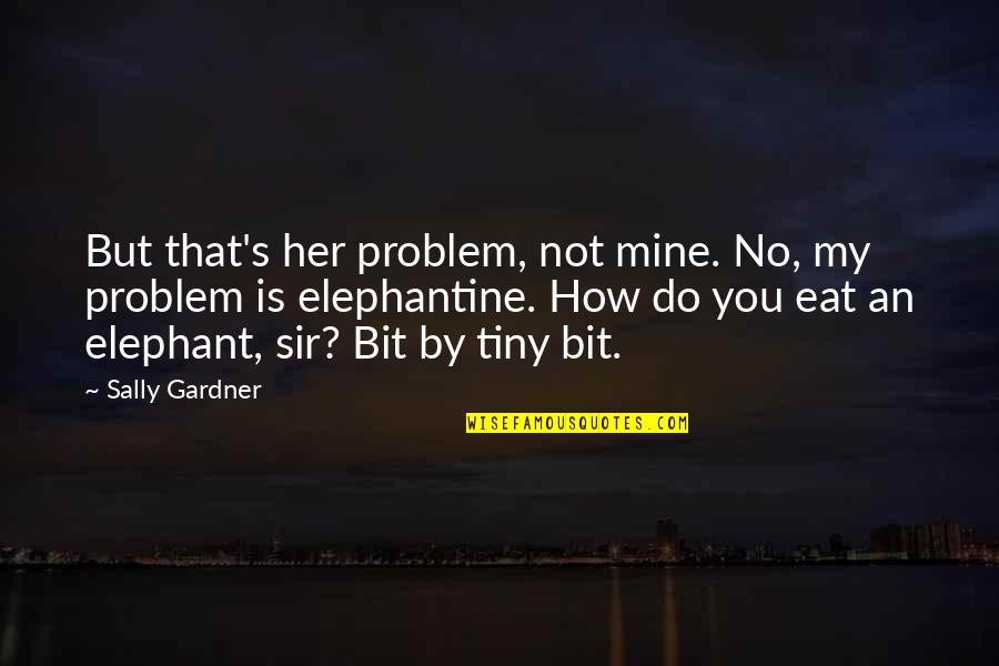 Cardama Law Quotes By Sally Gardner: But that's her problem, not mine. No, my