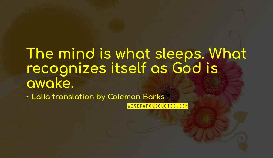 Cardamom Quotes By Lalla Translation By Coleman Barks: The mind is what sleeps. What recognizes itself