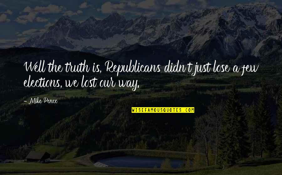 Cardamome Quotes By Mike Pence: Well the truth is, Republicans didn't just lose