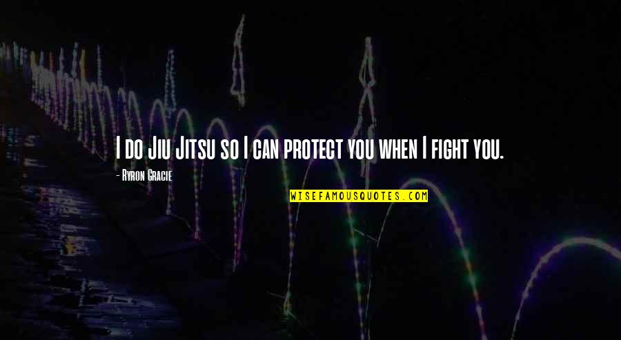 Cardamoms Quotes By Ryron Gracie: I do Jiu Jitsu so I can protect