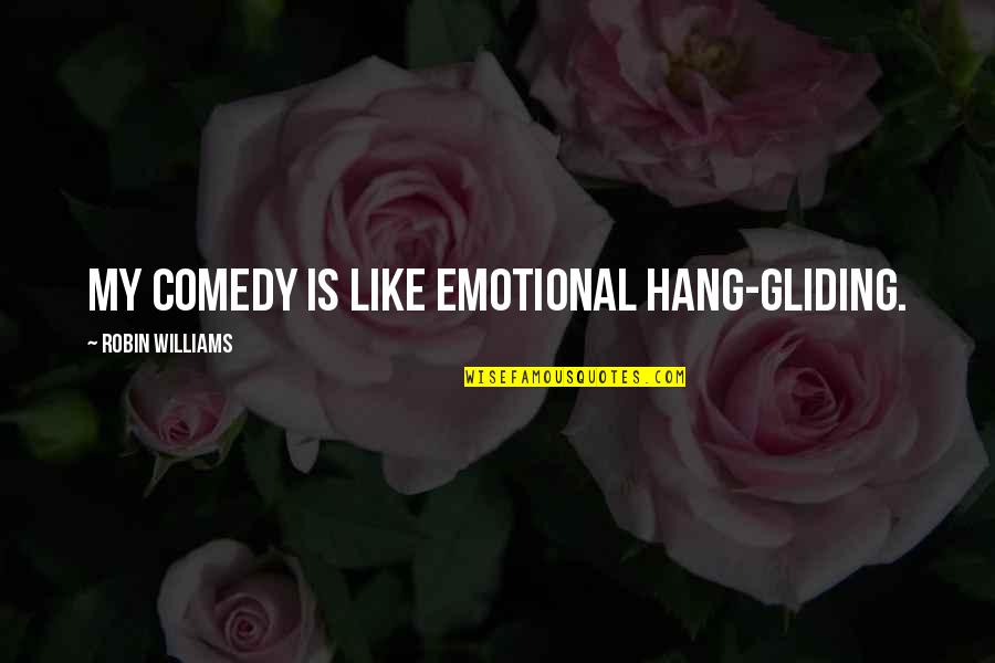 Cardamon Quotes By Robin Williams: My comedy is like emotional hang-gliding.