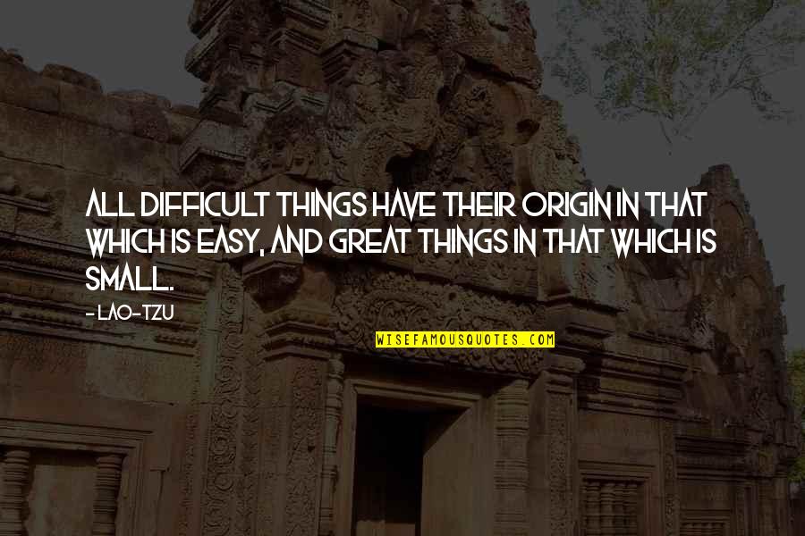 Cardamone Epice Quotes By Lao-Tzu: All difficult things have their origin in that