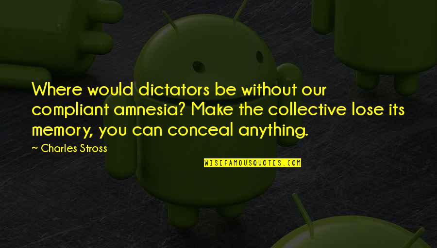 Cardarelli Obituary Quotes By Charles Stross: Where would dictators be without our compliant amnesia? Cardarelli Obituary Quotes By Charles Stross: Where would dictators be without our compliant amnesia?