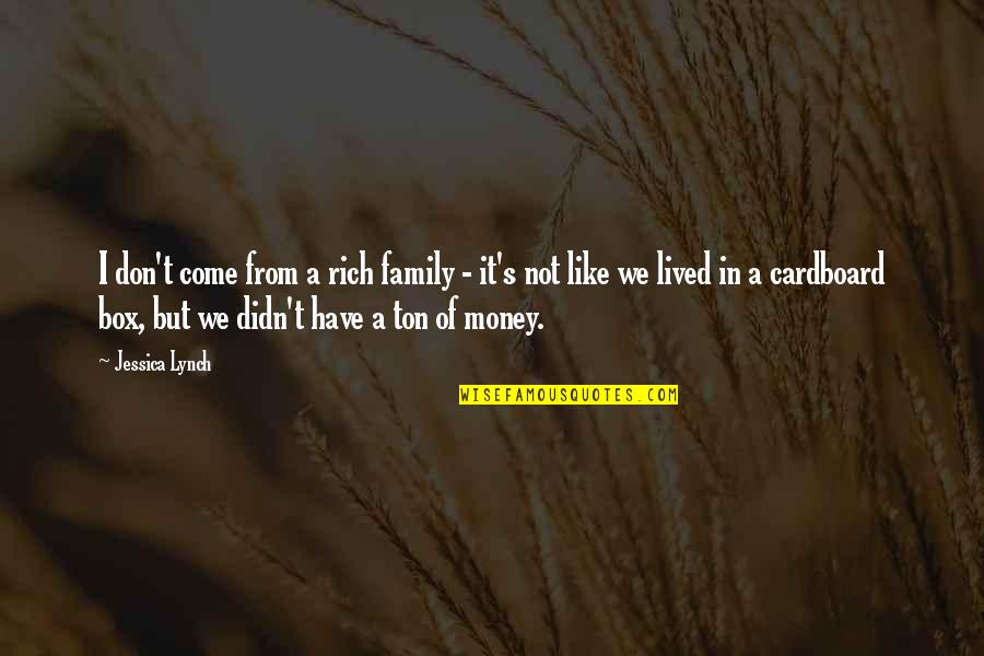 Cardboard Box Quotes By Jessica Lynch: I don't come from a rich family -