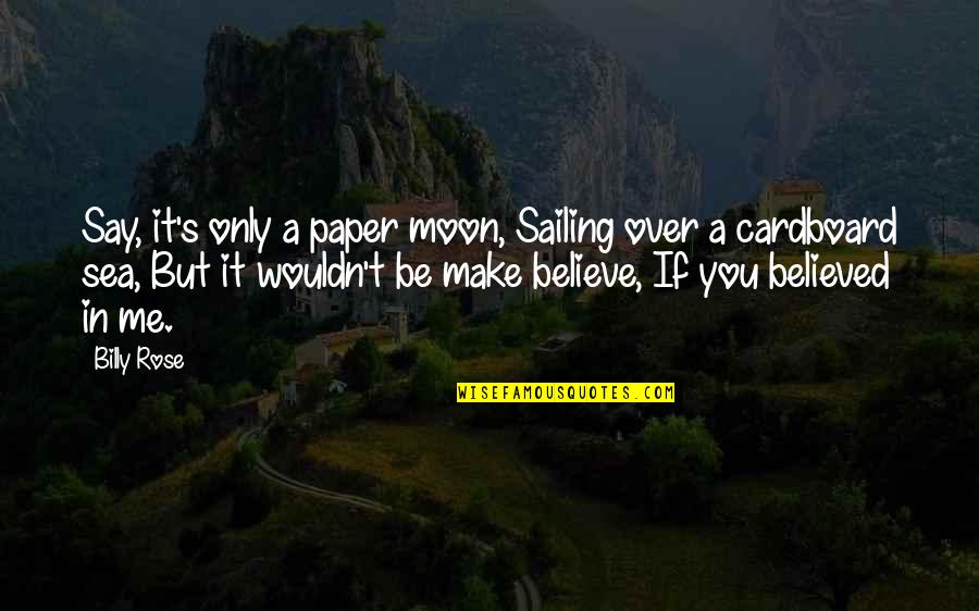 Cardboard Quotes By Billy Rose: Say, it's only a paper moon, Sailing over