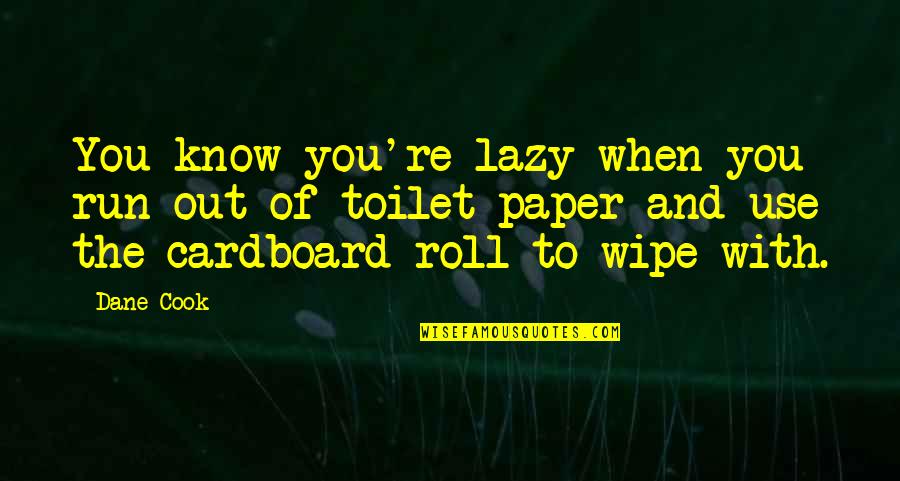 Cardboard Quotes By Dane Cook: You know you're lazy when you run out