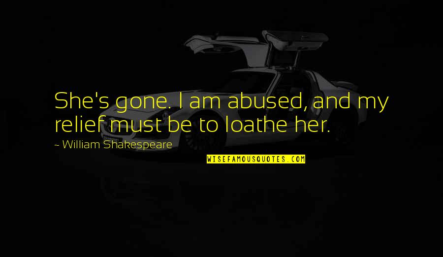 Cardboards Heroes Quotes By William Shakespeare: She's gone. I am abused, and my relief Cardboards Heroes Quotes By William Shakespeare: She's gone. I am abused, and my relief