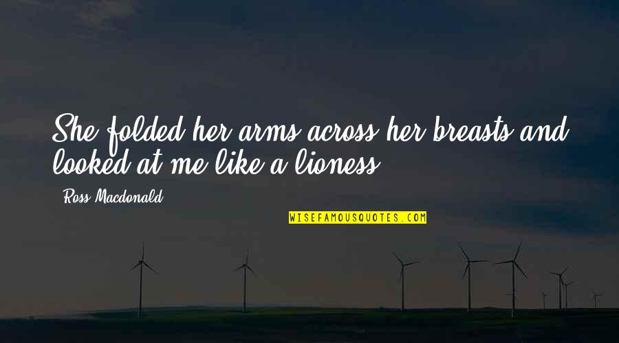 Carded And Discarded Quotes By Ross Macdonald: She folded her arms across her breasts and