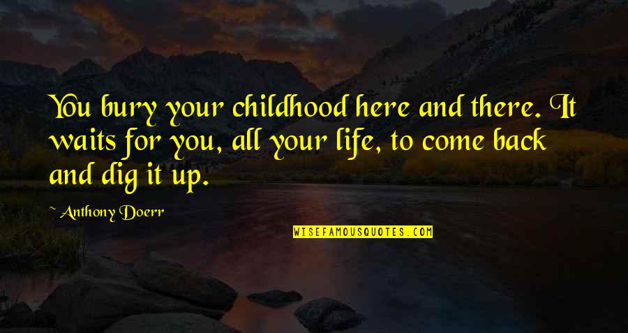 Carded Quotes By Anthony Doerr: You bury your childhood here and there. It