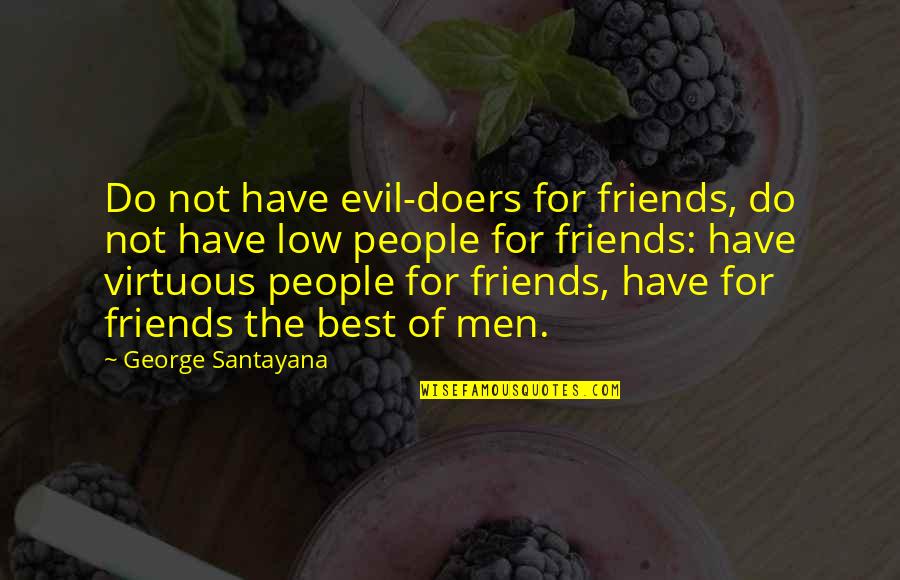 Carded Quotes By George Santayana: Do not have evil-doers for friends, do not Carded Quotes By George Santayana: Do not have evil-doers for friends, do not