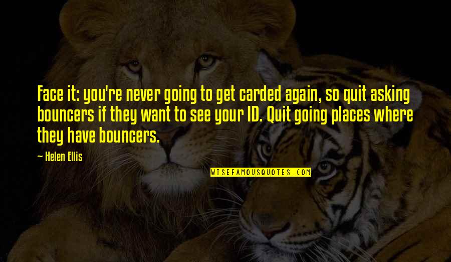 Carded Quotes By Helen Ellis: Face it: you're never going to get carded Carded Quotes By Helen Ellis: Face it: you're never going to get carded