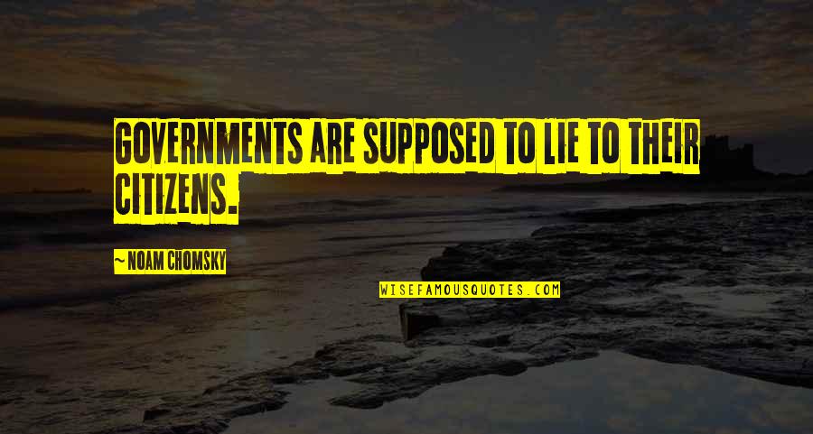 Carded Quotes By Noam Chomsky: Governments are supposed to lie to their citizens. Carded Quotes By Noam Chomsky: Governments are supposed to lie to their citizens.