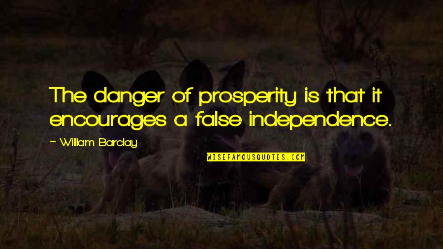 Cardellini Rodriguez Quotes By William Barclay: The danger of prosperity is that it encourages Cardellini Rodriguez Quotes By William Barclay: The danger of prosperity is that it encourages