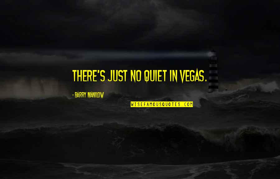 Cardello Architects Quotes By Barry Manilow: There's just no quiet in Vegas. Cardello Architects Quotes By Barry Manilow: There's just no quiet in Vegas.
