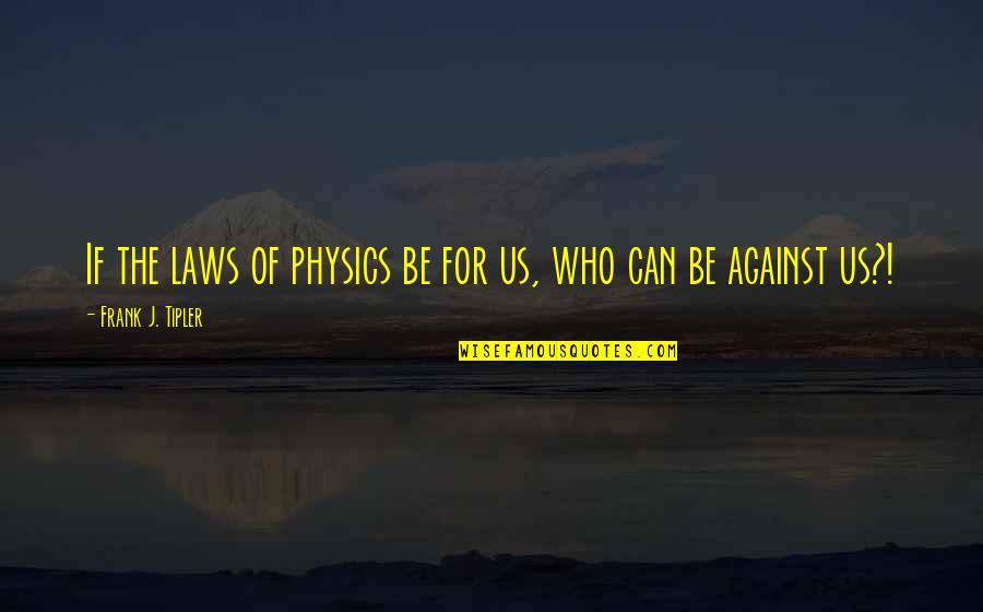 Carden Quotes By Frank J. Tipler: If the laws of physics be for us,