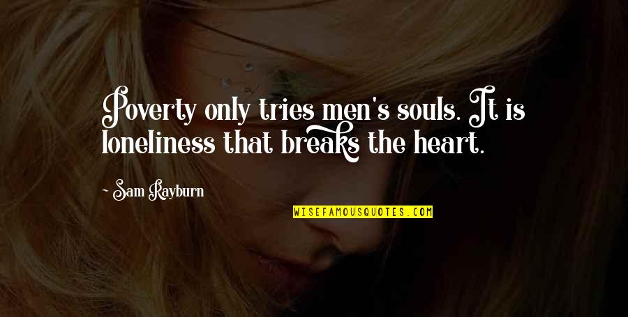Carden Quotes By Sam Rayburn: Poverty only tries men's souls. It is loneliness