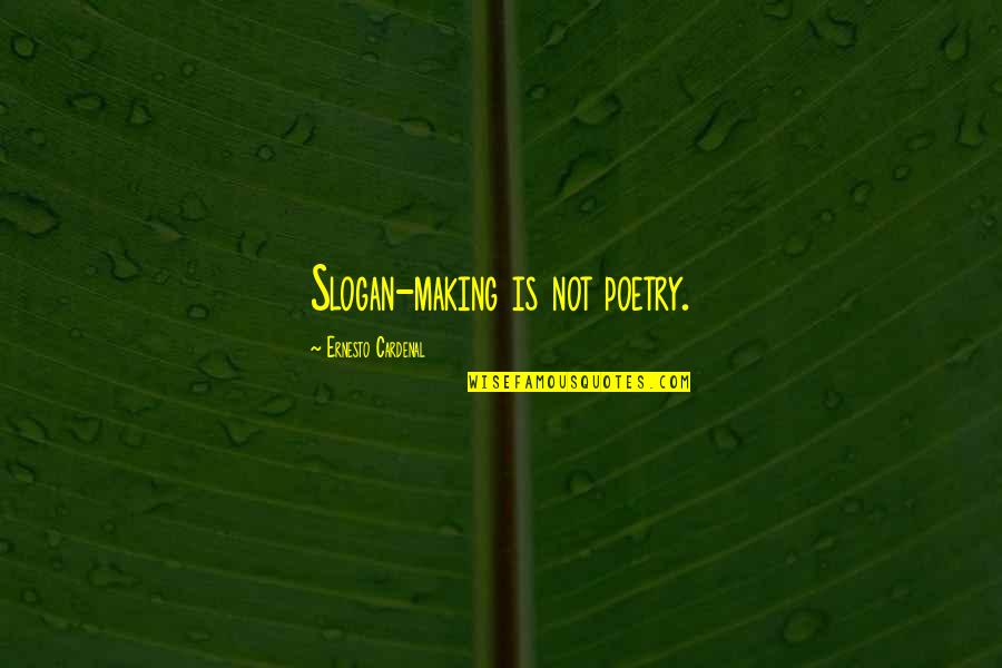 Cardenal Quotes By Ernesto Cardenal: Slogan-making is not poetry. Cardenal Quotes By Ernesto Cardenal: Slogan-making is not poetry.