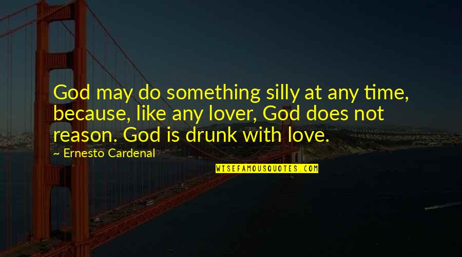 Cardenal Quotes By Ernesto Cardenal: God may do something silly at any time, Cardenal Quotes By Ernesto Cardenal: God may do something silly at any time,