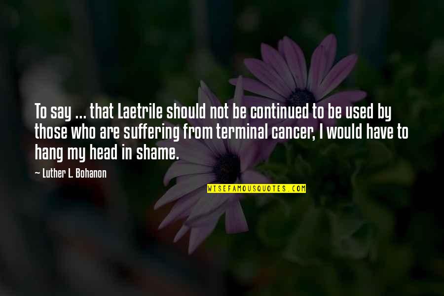 Cardenal Quotes By Luther L. Bohanon: To say ... that Laetrile should not be