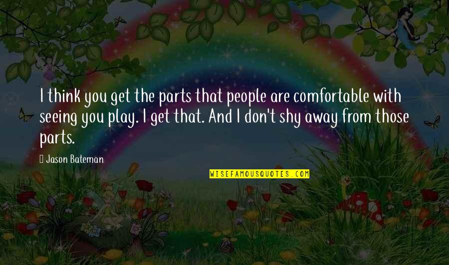 Cardenal Sancha Quotes By Jason Bateman: I think you get the parts that people Cardenal Sancha Quotes By Jason Bateman: I think you get the parts that people