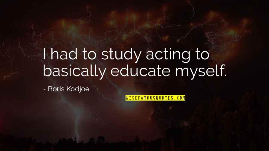 Cardenio Quotes By Boris Kodjoe: I had to study acting to basically educate Cardenio Quotes By Boris Kodjoe: I had to study acting to basically educate