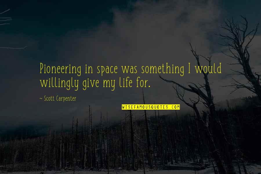 Carders Request Quotes By Scott Carpenter: Pioneering in space was something I would willingly Carders Request Quotes By Scott Carpenter: Pioneering in space was something I would willingly