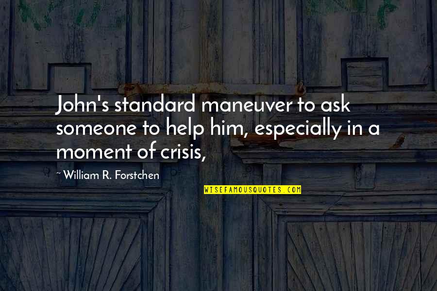 Cardes Brave Quotes By William R. Forstchen: John's standard maneuver to ask someone to help