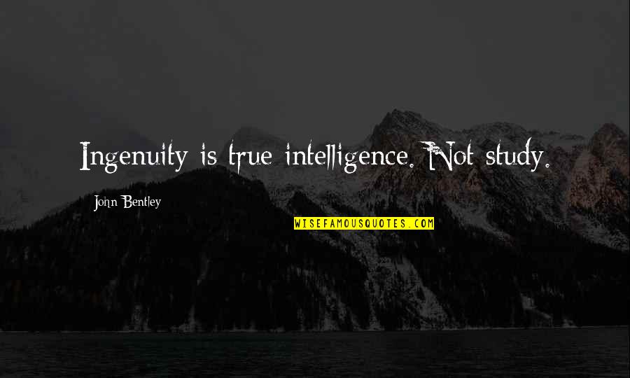 Cardhouse Quotes By John Bentley: Ingenuity is true intelligence. Not study. Cardhouse Quotes By John Bentley: Ingenuity is true intelligence. Not study.