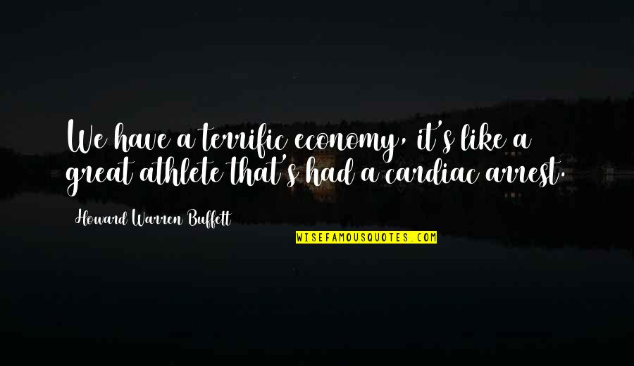 Cardiac Arrest Quotes By Howard Warren Buffett: We have a terrific economy, it's like a