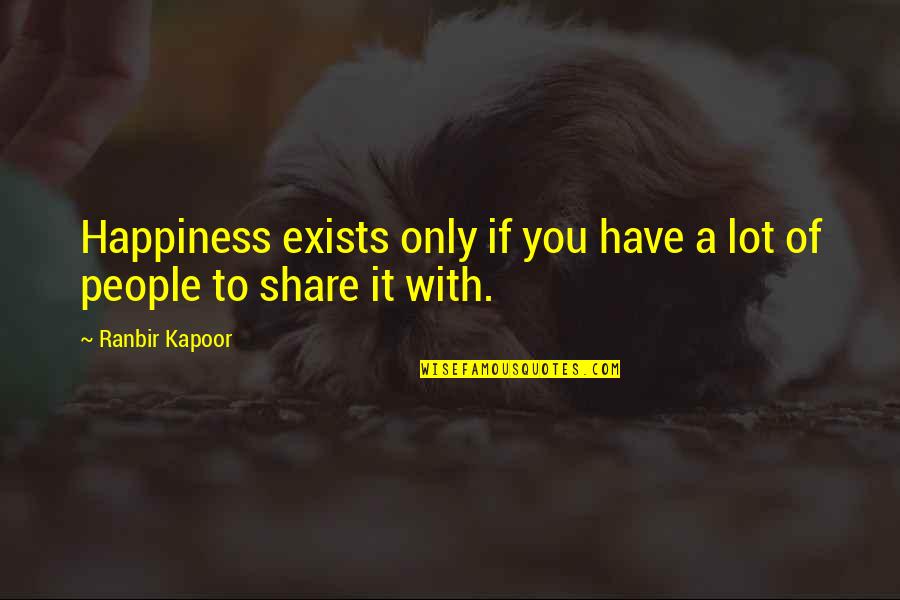 Cardiac Related Quotes By Ranbir Kapoor: Happiness exists only if you have a lot