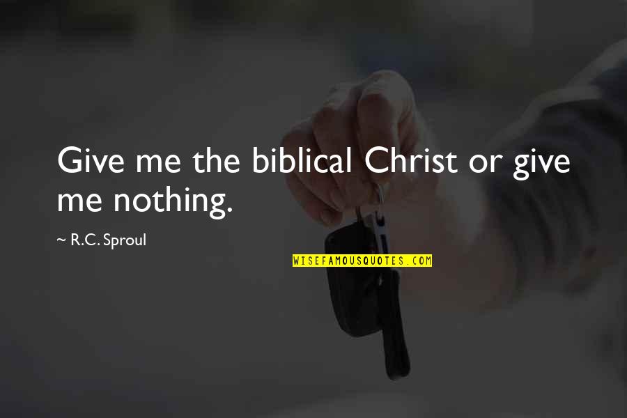 Cardiel Maps Quotes By R.C. Sproul: Give me the biblical Christ or give me