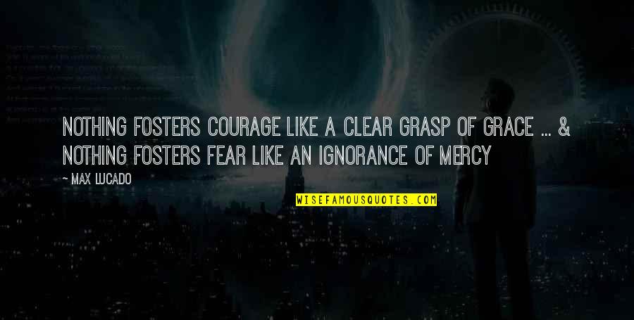 Cardiel Rail Quotes By Max Lucado: Nothing fosters courage like a clear grasp of