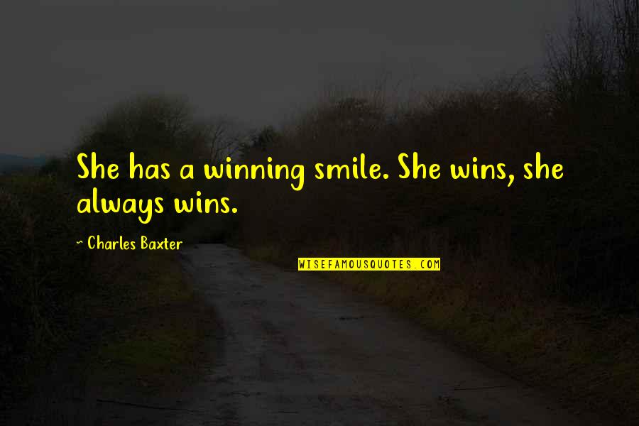 Cardiello Gary Quotes By Charles Baxter: She has a winning smile. She wins, she Cardiello Gary Quotes By Charles Baxter: She has a winning smile. She wins, she